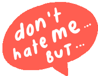 a red speech bubble says " don 't hate me but "