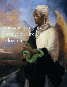 a painting of a woman holding a green snake with the words " you cant bring me down you already below me "