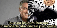 a picture of a man and a picture of the joker with the words loucura loucura loucura insanidade alucinacao psicopatia .