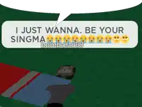 a speech bubble says i just wanna be your singma bombastic60