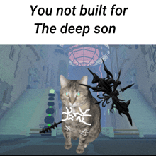 a picture of a cat with the words you not built for the deep son below it