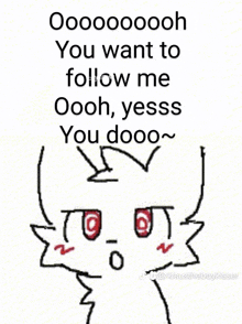 a drawing of a cat with red eyes and a caption that says " you want to follow me oooh yessss you dooo "