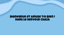 a blue background with waves and the words bienvenue et amuse toi bien dans le serveur chaza