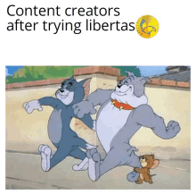 a cartoon of tom and jerry running with the caption content creators after trying libertas