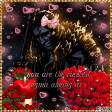 a picture of a man with a pink bow surrounded by red roses and the words you are the ritziest sigma