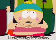 a cartoon character from south park says " sucky-sucky five dollar "