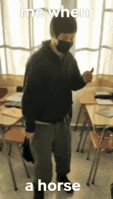 a man wearing a mask standing in a classroom with the words me when a horse