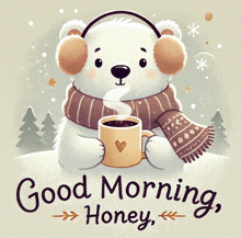 a polar bear wearing ear muffs and a scarf holds a cup of coffee with the words good morning honey below it