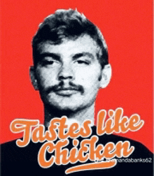 a man with a mustache and the words tastes like chicken above him