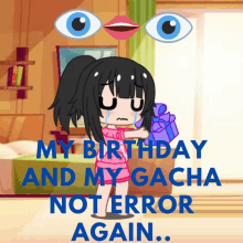 a poster that says " my birthday and my gacha not error again " with a girl holding a gift