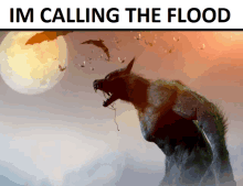 a picture of a werewolf with the words im calling the flood