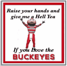 a picture of a buckeyes mascot with a quote that says raise your hands and give me a hell yea