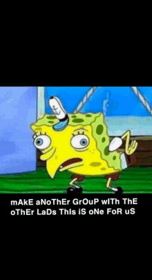 a cartoon of spongebob saying make another group with the other lads