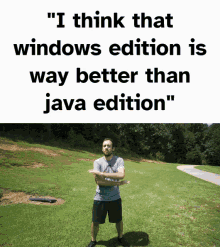 a man is standing in a grassy field with the words " i think that windows edition is way better than java edition "