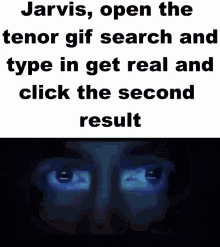 jarvis open the tenor gif search and type in get real and click the second result ..