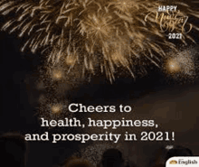 happy new year 2021 cheers to health , happiness and prosperity in 2021 !