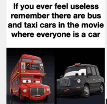 a poster that says if you ever feel useless remember there are buss and taxi cars in the movie where everyone is a car