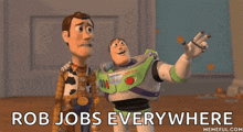 woody and buzz lightyear from toy story are standing next to each other with the words rob jobs everywhere .