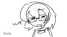 a black and white drawing of a girl with glasses and the words wtf