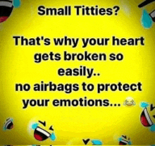 a yellow sign that says small titties that 's why your heart gets broken so easily .