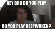 a picture of a man with the words hey bro do you play do you play deepwoken