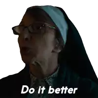 a nun with glasses and a white headband says do it better