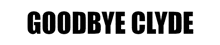 the words goodbye clyde are written in black on a white background