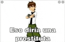 ben 10 from ben 10 is standing in front of a white background with a caption that says eso diria una prostituta .