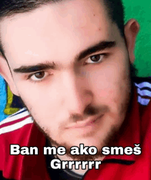 a man with a beard is wearing a red shirt with the words ban me ako sneš grrrrr on it