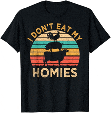 a t-shirt that says " i don t eat my homies "