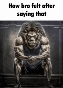 a very muscular lion is sitting on a bench with the words how bro felt after saying that