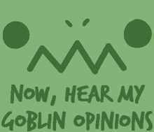 a green background with the words now hear my goblin opinions on it