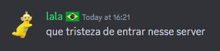 a lala today at 16:21 que tristeza de entrar nesse server text