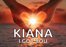 a poster that says kiana i got you with a heart made out of hands