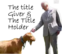 a man in a suit petting a goat with the title the title giver & the title holder written above him