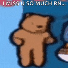 a picture of a teddy bear with the words " i miss u so much rn "