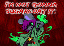 a cartoon drawing of a mouse holding a green cross with the words " i 'm not gonna sugarcoat it "