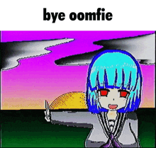 a cartoon of a girl with blue hair and the words bye oomfie