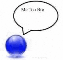 a blue ball with a speech bubble that says `` me too bro '' is sitting next to a blue ball .