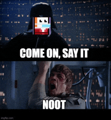 darth vader says come on say it noot and luke skywalker screams