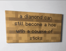 a sign that says a diamond can still become a hoe with a couple of sticks on it