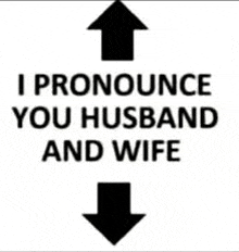 i pronounce you husband and wife with two arrows pointing up and down .