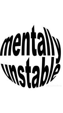 the word mentally unstable is written in black on a white background