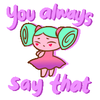 a cartoon of a girl with green hair and the words " you always say that "