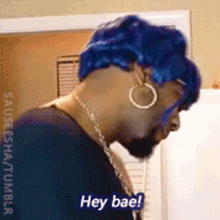 a man with blue hair and hoop earrings is saying hey bae