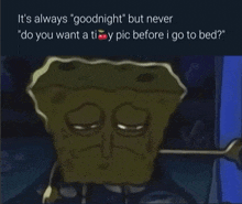 a cartoon of spongebob that says it 's always goodnight but never