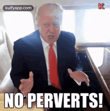 a man in a suit and tie says " no perverts ! "