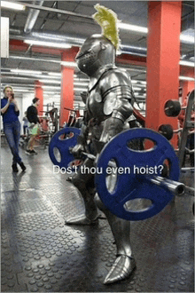 a knight in armor is lifting weights in a gym with the caption " dost thou even hoist "