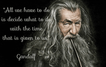 gandalf from the lord of the rings says " all we have to do is decide what to do within the time that is given to us "