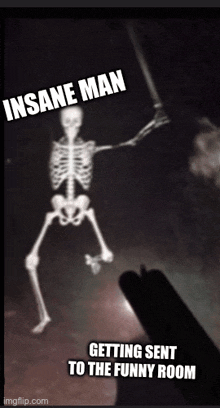 a skeleton with the words insane man getting sent to the funny room on it